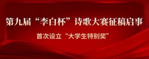 第九届“李白杯”诗歌大赛征稿启事——首次设立“大学生特别奖” ...